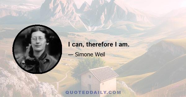 I can, therefore I am.
