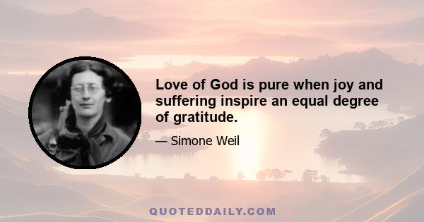 Love of God is pure when joy and suffering inspire an equal degree of gratitude.