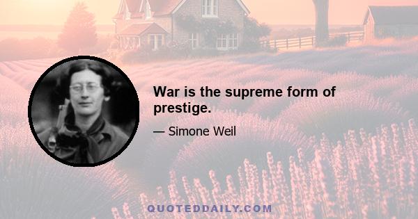 War is the supreme form of prestige.