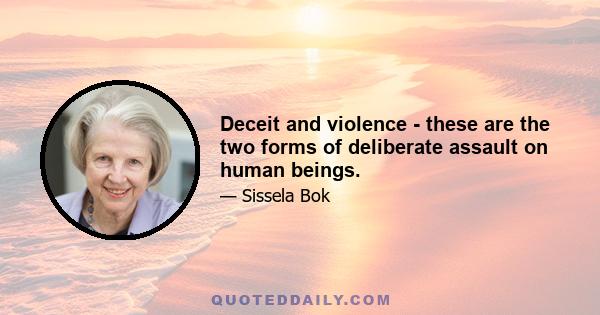 Deceit and violence - these are the two forms of deliberate assault on human beings.