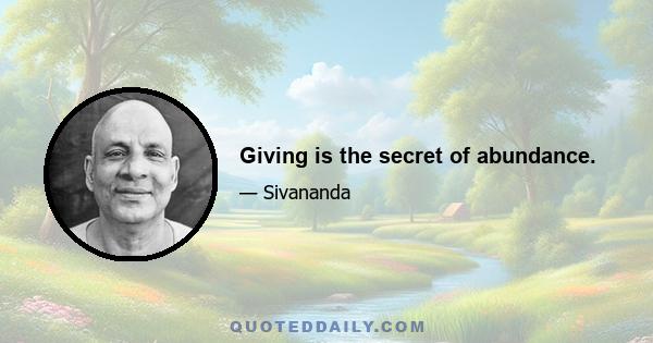 Giving is the secret of abundance.