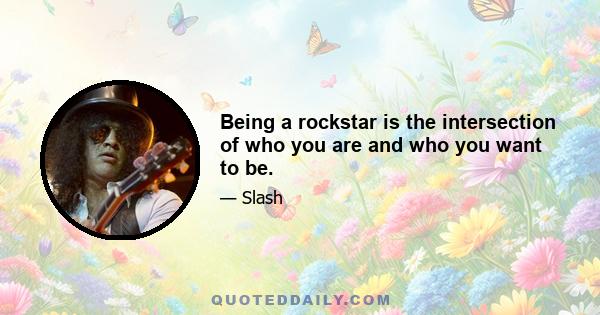 Being a rockstar is the intersection of who you are and who you want to be.