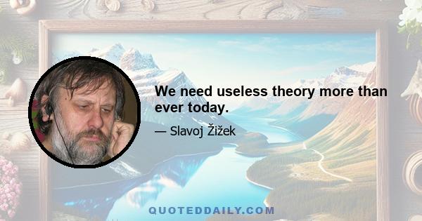 We need useless theory more than ever today.