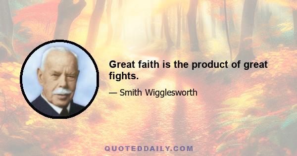 Great faith is the product of great fights.