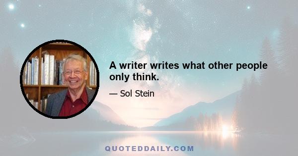 A writer writes what other people only think.