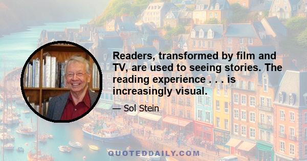 Readers, transformed by film and TV, are used to seeing stories. The reading experience . . . is increasingly visual.