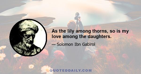 As the lily among thorns, so is my love among the daughters.