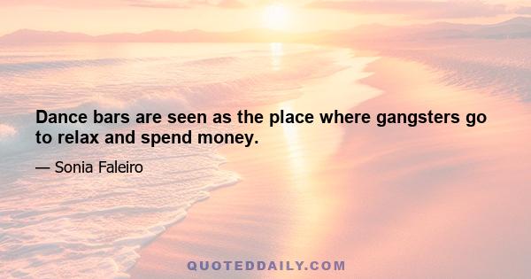 Dance bars are seen as the place where gangsters go to relax and spend money.
