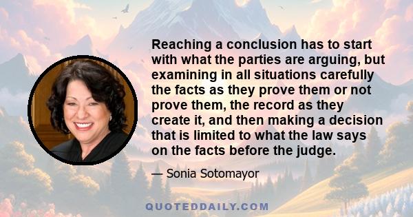 Reaching a conclusion has to start with what the parties are arguing, but examining in all situations carefully the facts as they prove them or not prove them, the record as they create it, and then making a decision