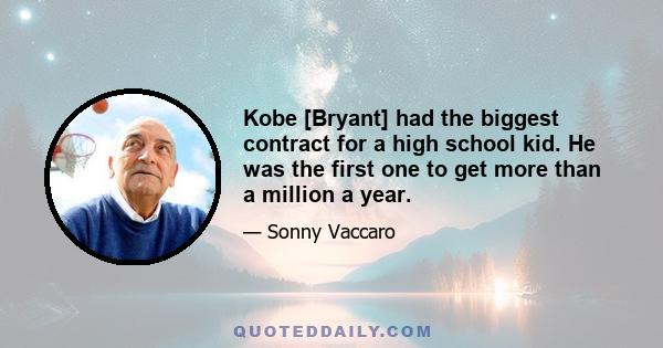 Kobe [Bryant] had the biggest contract for a high school kid. He was the first one to get more than a million a year.