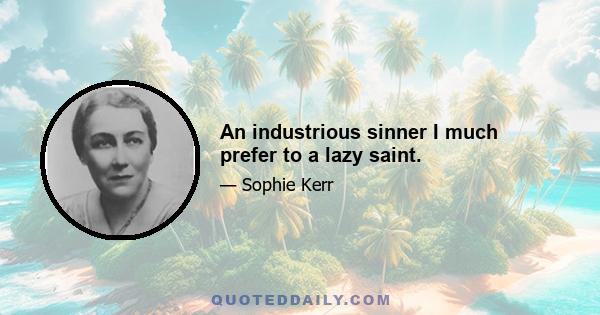 An industrious sinner I much prefer to a lazy saint.