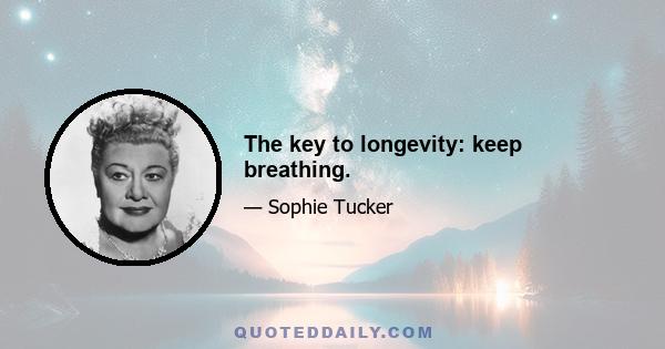 The key to longevity: keep breathing.