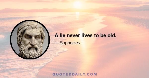 A lie never lives to be old.