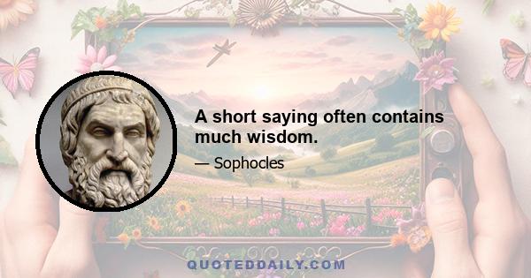 A short saying often contains much wisdom.