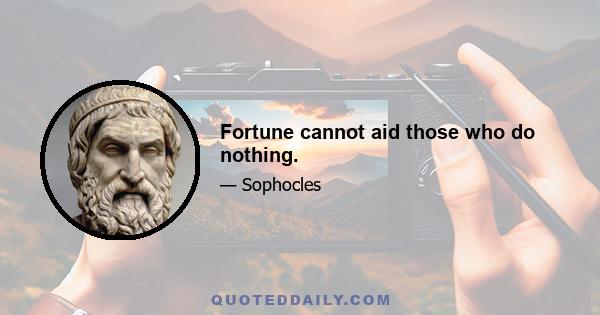 Fortune cannot aid those who do nothing.