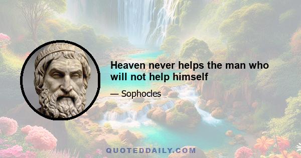 Heaven never helps the man who will not help himself