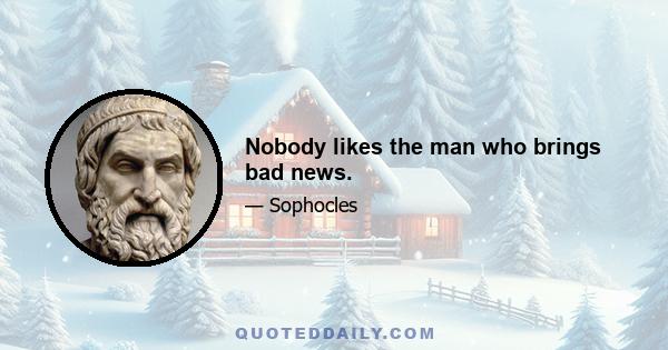 Nobody likes the man who brings bad news.