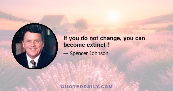 If you do not change, you can become extinct !