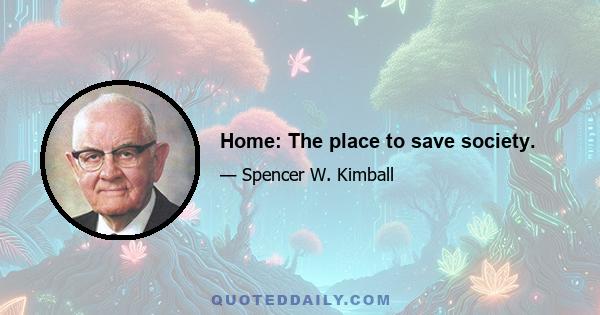 Home: The place to save society.