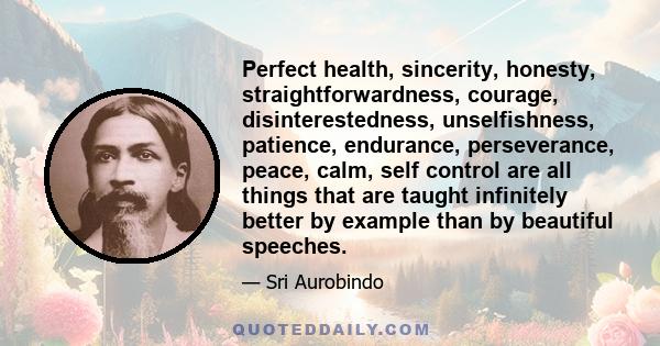 Perfect health, sincerity, honesty, straightforwardness, courage, disinterestedness, unselfishness, patience, endurance, perseverance, peace, calm, self control are all things that are taught infinitely better by