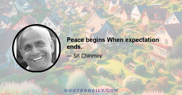 Peace begins When expectation ends.