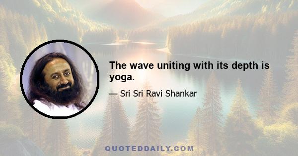 The wave uniting with its depth is yoga.