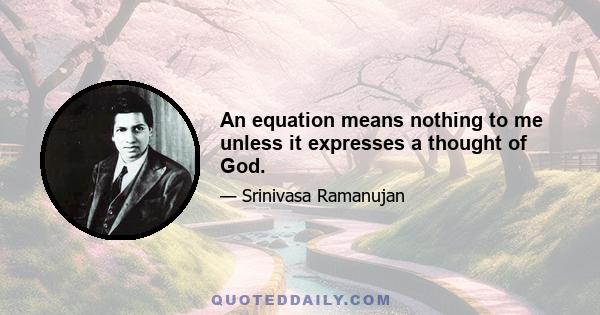 An equation means nothing to me unless it expresses a thought of God.