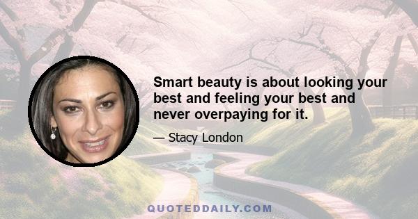 Smart beauty is about looking your best and feeling your best and never overpaying for it.