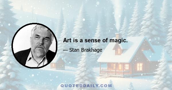 Art is a sense of magic.