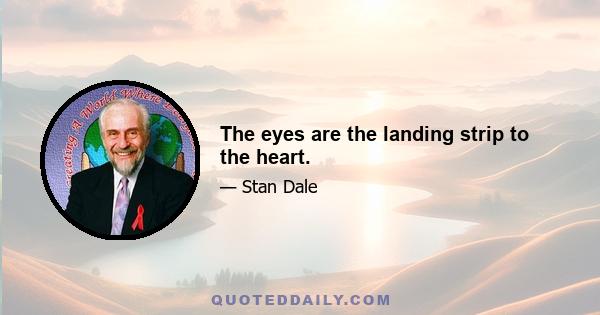The eyes are the landing strip to the heart.