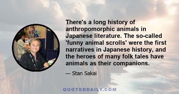 There's a long history of anthropomorphic animals in Japanese literature. The so-called 'funny animal scrolls' were the first narratives in Japanese history, and the heroes of many folk tales have animals as their