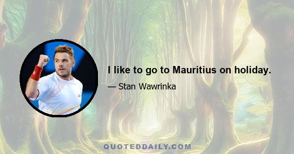 I like to go to Mauritius on holiday.