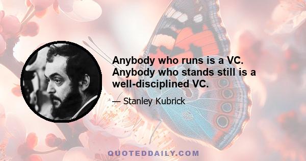 Anybody who runs is a VC. Anybody who stands still is a well-disciplined VC.