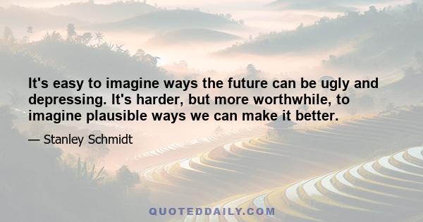 It's easy to imagine ways the future can be ugly and depressing. It's harder, but more worthwhile, to imagine plausible ways we can make it better.