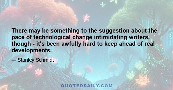 There may be something to the suggestion about the pace of technological change intimidating writers, though - it's been awfully hard to keep ahead of real developments.