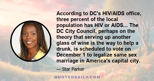 According to DC's HIV/AIDS office, three percent of the local population has HIV or AIDS... The DC City Council, perhaps on the theory that serving up another glass of wine is the way to help a drunk, is scheduled to