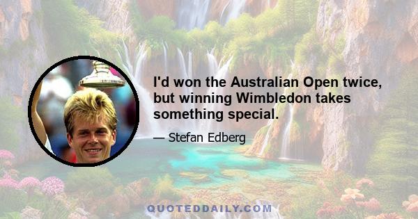 I'd won the Australian Open twice, but winning Wimbledon takes something special.