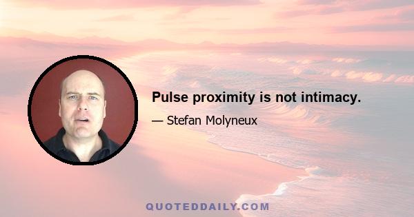 Pulse proximity is not intimacy.