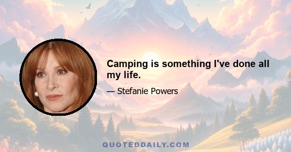 Camping is something I've done all my life.