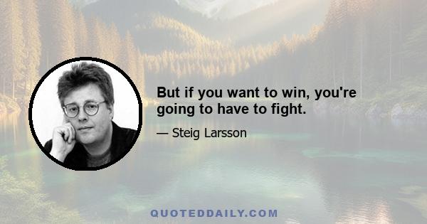 But if you want to win, you're going to have to fight.