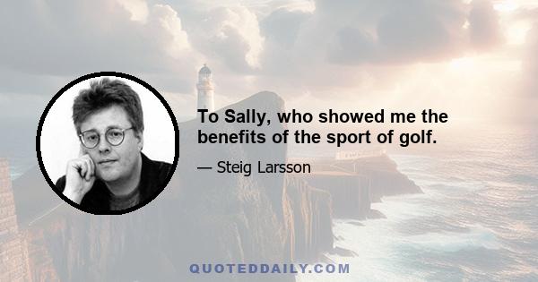 To Sally, who showed me the benefits of the sport of golf.