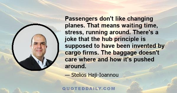 Passengers don't like changing planes. That means waiting time, stress, running around. There's a joke that the hub principle is supposed to have been invented by cargo firms. The baggage doesn't care where and how it's 