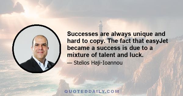 Successes are always unique and hard to copy. The fact that easyJet became a success is due to a mixture of talent and luck.