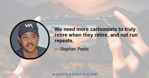 We need more cartoonists to truly retire when they retire, and not run repeats.