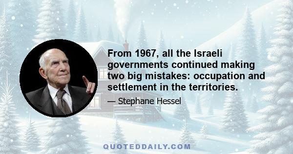 From 1967, all the Israeli governments continued making two big mistakes: occupation and settlement in the territories.