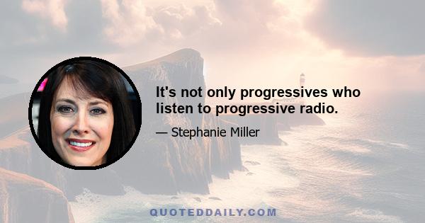 It's not only progressives who listen to progressive radio.