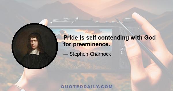 Pride is self contending with God for preeminence.