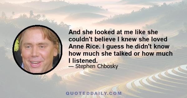 And she looked at me like she couldn't believe I knew she loved Anne Rice. I guess he didn't know how much she talked or how much I listened.