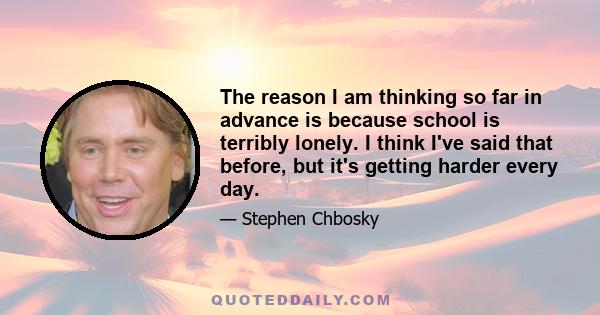 The reason I am thinking so far in advance is because school is terribly lonely. I think I've said that before, but it's getting harder every day.