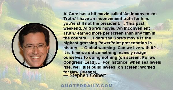 Al Gore has a hit movie called 'An Inconvenient Truth.' I have an inconvenient truth for him: you're still not the president. ... This past weekend, Al Gore's movie, 'An Inconvenient Truth,' earned more per screen than